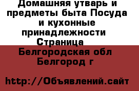 Домашняя утварь и предметы быта Посуда и кухонные принадлежности - Страница 2 . Белгородская обл.,Белгород г.